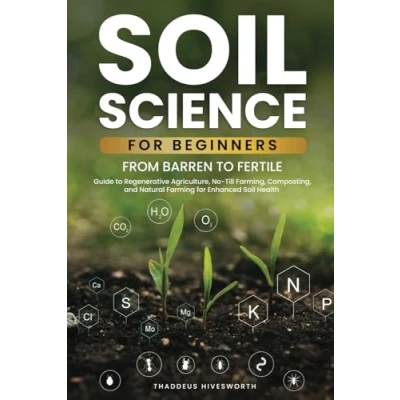 Abbildung von Soil Science for Beginners: From Barren to Fertile A Guide Regenerative Agriculture, No Till Farming, Composting, and Natural Farming Enhanced Health