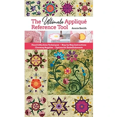 Abbildung von The Ultimate Appliqué Reference Tool: Hand &amp; Machine Techniques; step by Instructions; Choosing Supplies; Options for Embellishments