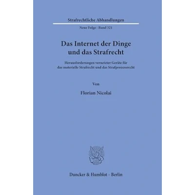Abbildung von das Internet der Dinge und Strafrecht: Herausforderungen vernetzter Geräte für materielle Strafrecht Strafprozessrecht (Strafrechtliche Abhandlungen. Neue Folge)