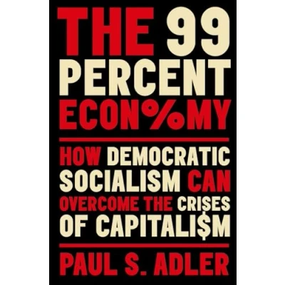Abbildung von the 99 Percent Economy: How Democratic Socialism Can Overcome Crises of Capitalism (Clarendon Lectures in Management Studies)