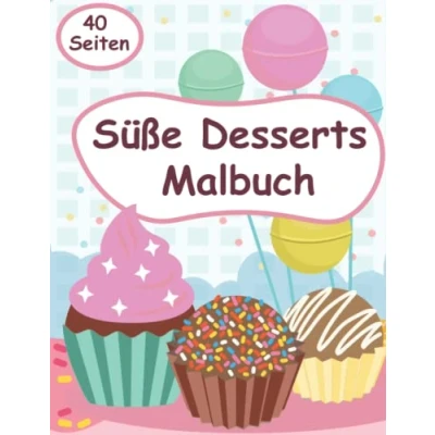 Abbildung von Süße Desserts Malbuch: Entspannendes und Lustiges Malbuch über Süssigkeit, Desserts, Cupcakes, Makronen mehr für Kinder von 4 8 Jahren.