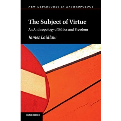 Abbildung von The Subject Of Virtue: An Anthropology Ethics And Freedom (New Departures in Anthropology)
