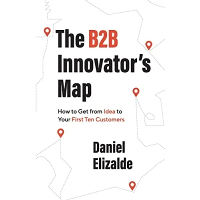 Abbildung von The B2B Innovator’s Map: How to Get from Idea Your First Ten Customers