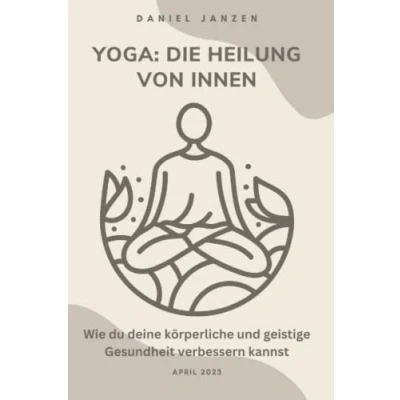 Abbildung von Yoga: Die Heilung von Innen: Wie du deine körperliche und geistige Gesundheit verbessern kannst