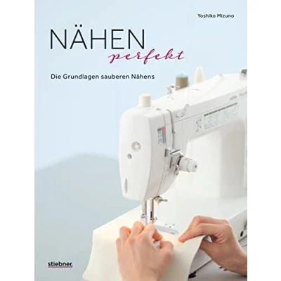 Abbildung von Nähen Perfekt. Die Grundlagen sauberen Nähens. Kompakt Kurs für Anfänger und Nachschlagewerk Profis. Stoffe, Säume, Nähtechniken: Tipps alle Arten des Kleidung, Taschen, Deko uvm.