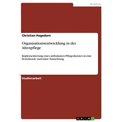 Abbildung von Organisationsentwicklung in der Altenpflege: Implementierung eines ambulanten Pflegedienstes eine bestehende stationäre Einrichtung