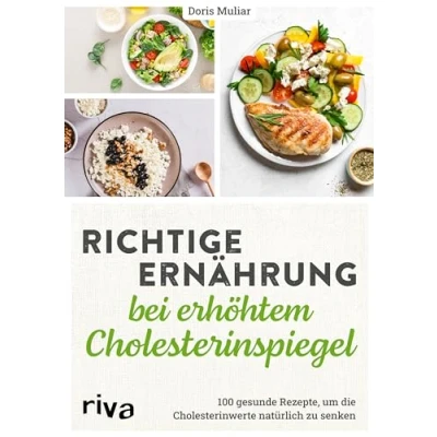 Abbildung von Richtige Ernährung bei erhöhtem Cholesterinspiegel: 100 gesunde Rezepte, um die Cholesterinwerte natürlich zu senken Cholesterin in den Griff kriegen ohne Medikamente, einfache Gerichte und Tipps