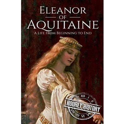 Abbildung von Eleanor of Aquitaine: A Life From Beginning to End (Biographies French Royalty)
