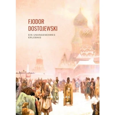 Abbildung von Fjodor Dostojewski: Ein unangenehmes Erlebnis. Vollständige Neuausgabe: Eine Erzählung