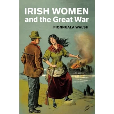 Abbildung von Irish Women and the Great War (Studies in Social Cultural History of Modern Warfare)