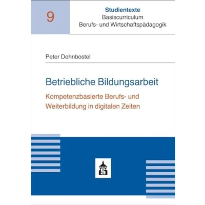 Abbildung von Betriebliche Bildungsarbeit: Kompetenzbasierte Berufs und Weiterbildung in digitalen Zeiten (Studientexte Basiscurriculum Wirtschaftspädagogik)