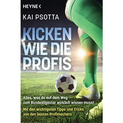 Abbildung von Kicken wie die Profis: Alles, was du auf dem Weg zum Bundesligastar wirklich wissen musst. Mit den wichtigsten Tipps und Tricks von besten Profimachern