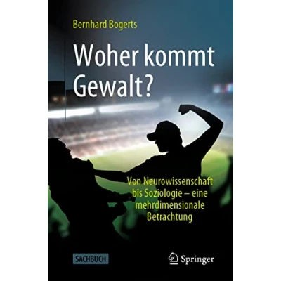 Abbildung von Woher kommt Gewalt?: Erklärungen aus Neurowissenschaften, Psychologie, Soziologie &amp; Co