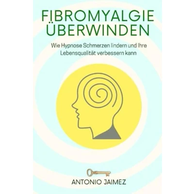 Abbildung von Fibromyalgie überwinden: Wie Hypnose Schmerzen lindern und Ihre Lebensqualität verbessern kann (Heilung durch Hypnose, Band 20)