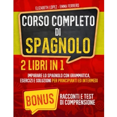 Abbildung von Corso Completo di Spagnolo2 Libri in 1: Imparare lo Spagnolo con Grammatica, Esercizi e Soluzioni per Principianti ed IntermediBonus: Racconti + Test Autovalutazione