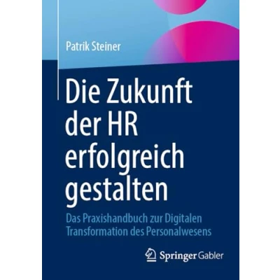 Abbildung von Die Zukunft der HR erfolgreich gestalten: Das Praxishandbuch zur Digitalen Transformation des Personalwesens