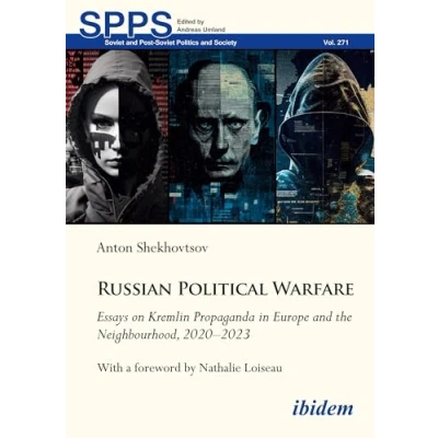 Abbildung von Russian Political Warfare: Essays on Kremlin Propaganda in Europe and the Neighbourhood, 2020 2023 Foreword by Nathalie Loiseau (Soviet Post Soviet Politics Society)