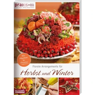 Abbildung von Florale Arrangements für Herbst und Winter: Von Hagebutte bis Christrose (PRAXIS for your daily business)