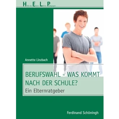 Abbildung von Berufswahl Was kommt nach der Schule?. Ein Elternratgeber (HELP Hilfe für Eltern, Lehrer, Pädagogen)
