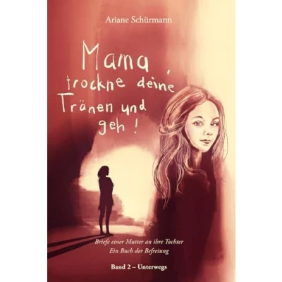 Abbildung von Mama, trockne deine Tränen und geh: Briefe einer Mutter an ihre Tochter, Band 2 Unterwegs