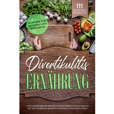 Abbildung von Divertikulitis Ernährung: Umfangreicher Ratgeber und Kochbuch mit den 111 besten Rezepten für einen gesunden Darm. Betroffene. Divertikel Rezepte!