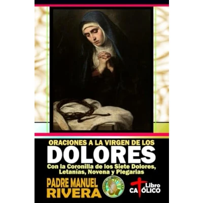 Abbildung von Oraciones a la Virgen de los Dolores. Con Coronilla Siete Dolores, Letanías, Novena y Plegarias (Oraciones para el tiempo Cuaresma Semana Santa)