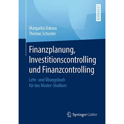 Abbildung von Finanzplanung, Investitionscontrolling und Finanzcontrolling: Lehr Übungsbuch für das Master Studium