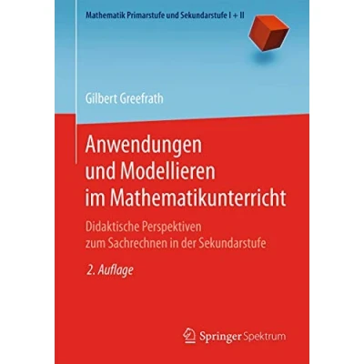 Abbildung von Anwendungen und Modellieren im Mathematikunterricht: Didaktische Perspektiven zum Sachrechnen in der Sekundarstufe (Mathematik Primarstufe I + II)