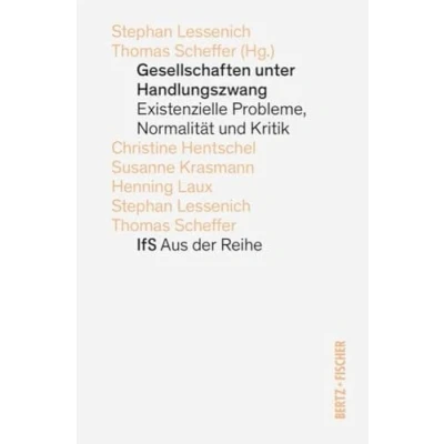Abbildung von Gesellschaften unter Handlungszwang: Existenzielle Probleme, Normalität und Kritik (IfS Aus der Reihe)
