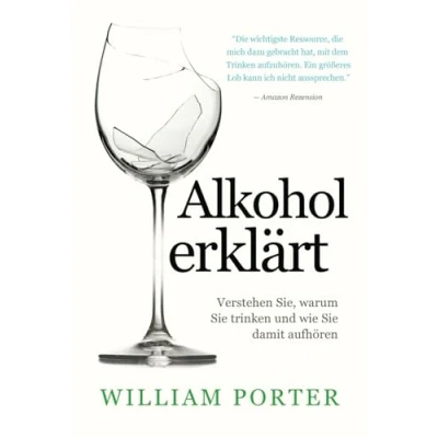 Abbildung von Alkohol erklärt: Verstehen Sie, warum Sie trinken und wie damit aufhören (William Porter&#039;s &#039;Explained&#039;)