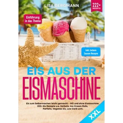 Abbildung von Eis aus der Eismaschine XXL: zum Selbermachen leicht gemacht Mit und ohne Eismaschine! 222+ Rezepte u.a. Sorbets, Ice Cream Rolls, Parfaits, Veganes Eis, Low Carb uvm.