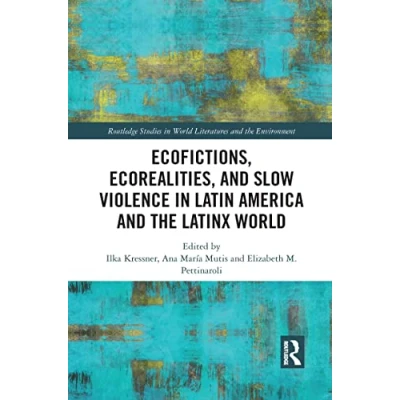 Abbildung von Ecofictions, Ecorealities, and Slow Violence in Latin America the Latinx World (Routledge Studies Literatures Environment)