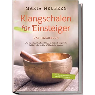 Abbildung von Klangschalen für Einsteiger Das Praxisbuch: Wie Sie mit der Kraft Klänge seelische &amp; körperliche Leiden heilen und Ihr Wohlbefinden steigern inkl. Klangschalenmeditation Klangschalenmassage