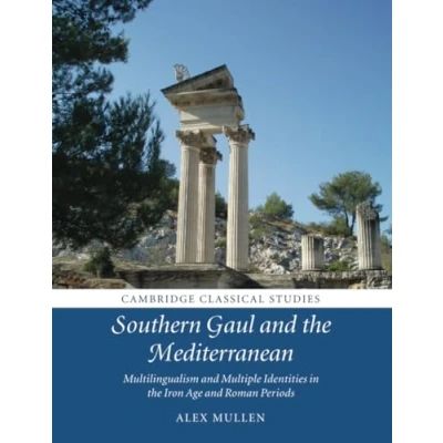 Abbildung von Southern Gaul and the Mediterranean: Multilingualism Multiple Identities in Iron Age Roman Periods (Cambridge Classical Studies)