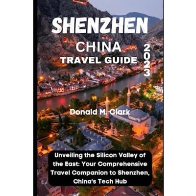 Abbildung von SHENZHEN CHINA Travel GUIDE 2023: Unveiling the Silicon Valley of East: Your Comprehensive Companion to Shenzhen, China&#039;s Tech Hub (World Exploring Guide)