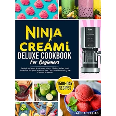 Abbildung von Ninja CREAMI Deluxe Cookbook For Beginners: 1500 Day Tasty Ice Cream, Cream Mix In, Shake, Sorbet, And Smoothie Recipes To Make Your Own Mouthwatering Creams At Home