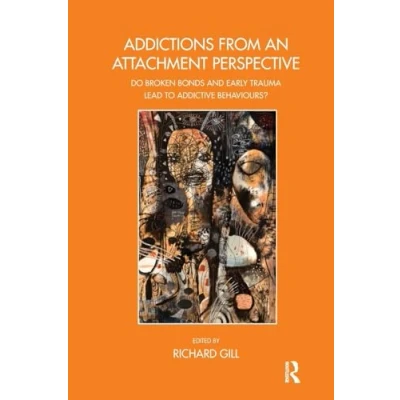 Abbildung von Addictions From an Attachment Perspective: Do Broken Bonds and Early Trauma Lead to Addictive Behaviours? (The John Bowlby Memorial Conference Monograph 2013)