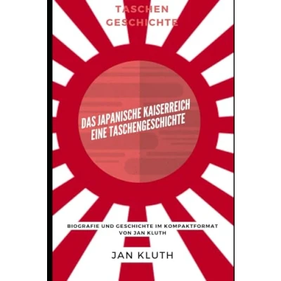 Abbildung von Das Japanische Kaiserreich: Eine Taschengeschichte: Biografie und Geschichte im Kompaktformat von Jan Kluth