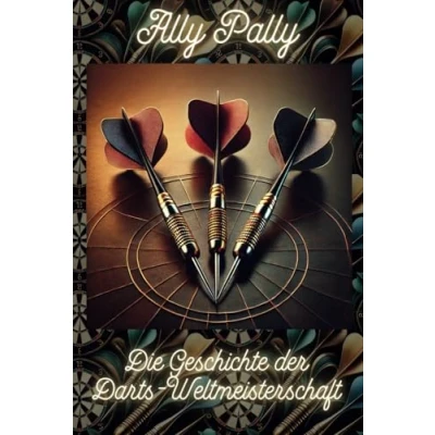 Abbildung von Ally Pally: die Geschichte der Darts Weltmeisterschaft (Die Buchserie, begeistert: Geschichte, Geheimnisse &amp; Profi Tipps!)