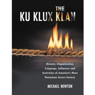 Abbildung von The Ku Klux Klan: History, Organization, Language, Influence and Activities of America&#039;s Most Notorious Secret Society