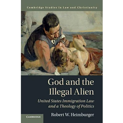 Abbildung von God and the Illegal Alien: United States Immigration Law a Theology of Politics (Law Christianity)