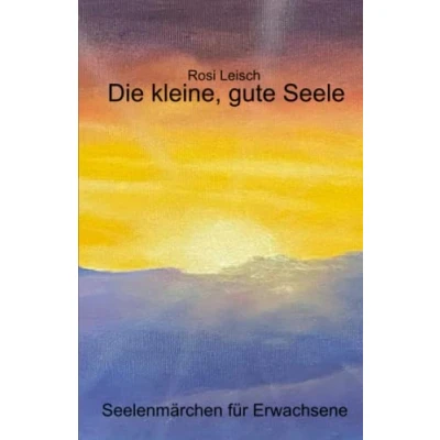Abbildung von Die kleine, gute Seele: Seelenmärchen für Erwachsene