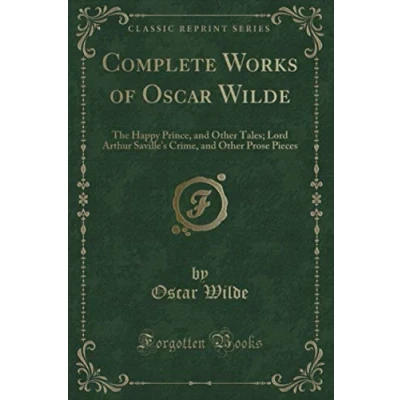 Abbildung von Complete Works of Oscar Wilde (Classic Reprint): The Happy Prince, and Other Tales; Lord Arthur Saville&#039;s Crime, Prose Pieces