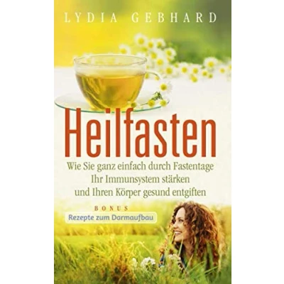 Abbildung von Heilfasten: Wie Sie ganz einfach durch Fastentage Ihr Immunsystem stärken und Ihren Körper gesund entgiften
