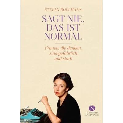 Abbildung von Sagt nie, das ist normal: Frauen, die denken, sind gefährlich und stark Jubiläumsausgabe 20 Jahre Elisabeth Sandmann Verlag