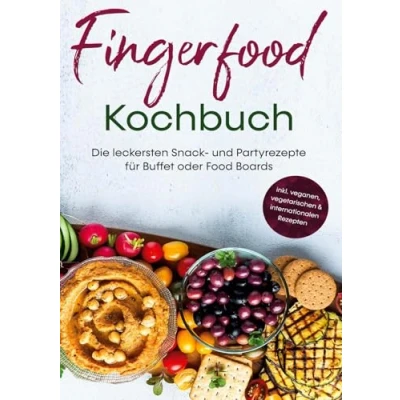 Abbildung von Fingerfood Kochbuch: Die leckersten Snack und Partyrezepte für Buffet oder Food Boards inkl. veganen, vegetarischen &amp; internationalen Rezepten