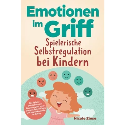 Abbildung von Emotionen im Griff Spielerische Selbstregulation bei Kindern: Die Spiele Schatzkiste zur Förderung der emotionalen Entwicklung und Impulskontrolle Alltag. Für Kinder ab 5