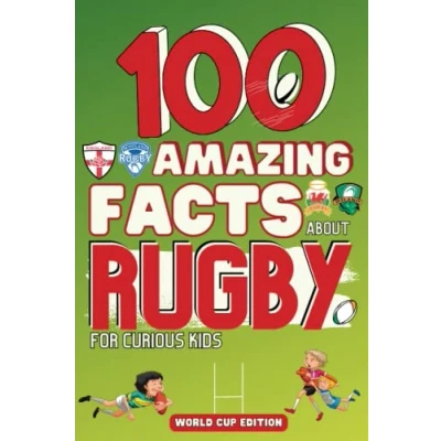 Abbildung von 100 Amazing Facts about Rugby for Curious Kids: Creation, Statistics, Rules, 6 Nations, World Cup and Many More