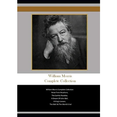 Abbildung von William Morris Complete Collection: Collection News From Nowhere, The Earthly Paradise, A Dream Of John Ball, King&#039;s Lesson, Well At World&#039;s End