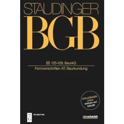 Abbildung von §§ 125 129; BeurkG: (Formvorschriften AT; Beurkundung) (J. von Staudingers Kommentar zum Bürgerlichen Gesetzbuch mit Einführungsgesetz und Nebengesetzen. Allgemeiner Teil)